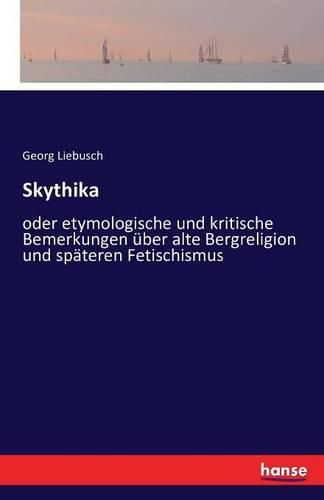 Cover image for Skythika: oder etymologische und kritische Bemerkungen uber alte Bergreligion und spateren Fetischismus