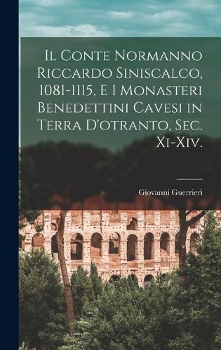 Cover image for Il Conte Normanno Riccardo Siniscalco, 1081-1115, E I Monasteri Benedettini Cavesi in Terra D'otranto, Sec. Xi-Xiv.