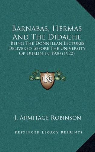 Barnabas, Hermas and the Didache: Being the Donnellan Lectures Delivered Before the University of Dublin in 1920 (1920)