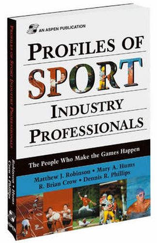 Profiles of Sport Industry Professionals: The People Who Make the Games Happen: The People Who Make the Games Happen