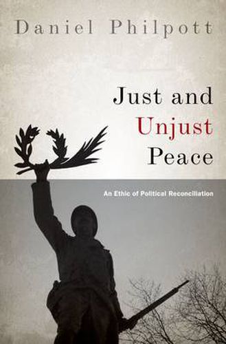 Cover image for Just and Unjust Peace: An Ethic of Political Reconciliation