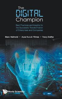 Cover image for Digital Champion, The: Best Practices And Insights For The Successful Transformation Of Enterprises And Companies