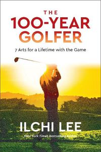 Cover image for The 100-Year Golfer: 7 Arts for a Lifetime with the Game