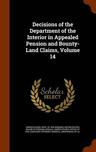 Cover image for Decisions of the Department of the Interior in Appealed Pension and Bounty-Land Claims, Volume 14