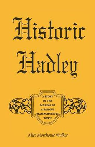 Cover image for Historic Hadley: A Story of the Making of a Famous Massachusetts Town