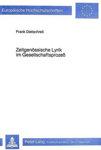 Cover image for Zeitgenoessische Lyrik Im Gesellschaftsprozess: Versuch Einer Rekonstruktion Des Zusammenhangs Politischer Und Literarischer Bewegungen