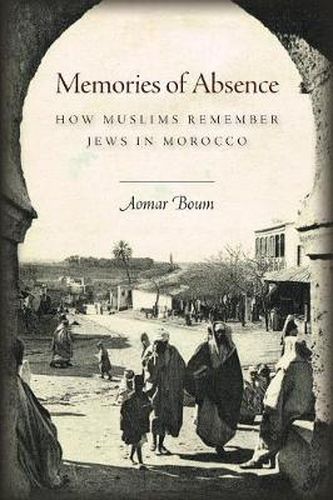 Cover image for Memories of Absence: How Muslims Remember Jews in Morocco