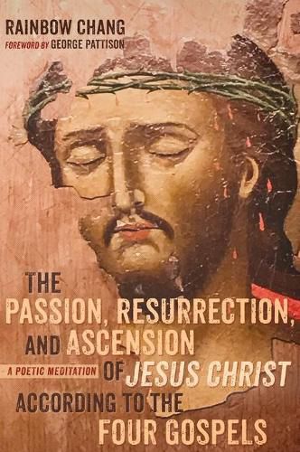 The Passion, Resurrection, and Ascension of Jesus Christ According to the Four Gospels: A Poetic Meditation