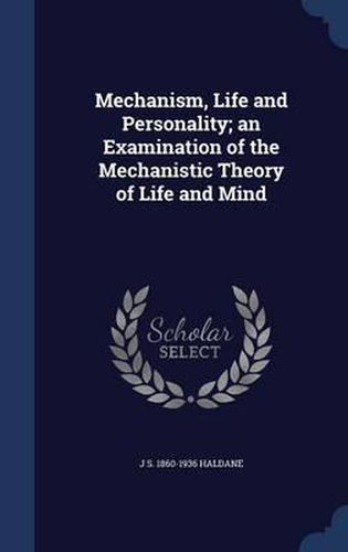 Cover image for Mechanism, Life and Personality; An Examination of the Mechanistic Theory of Life and Mind