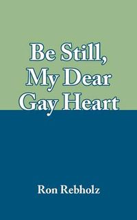 Cover image for Be Still, My Dear Gay Heart