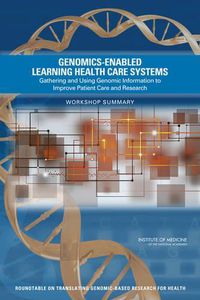 Cover image for Genomics-Enabled Learning Health Care Systems: Gathering and Using Genomic Information to Improve Patient Care and Research: Workshop Summary