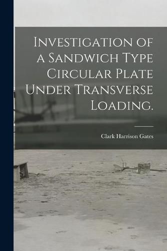 Cover image for Investigation of a Sandwich Type Circular Plate Under Transverse Loading.