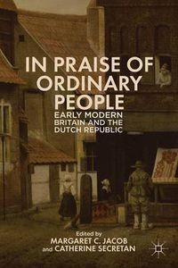 Cover image for In Praise of Ordinary People: Early Modern Britain and the Dutch Republic