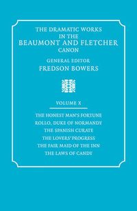 Cover image for The Dramatic Works in the Beaumont and Fletcher Canon: Volume 10, The Honest Man's Fortune, Rollo, Duke of Normandy, The Spanish Curate, The Lover's Progress, The Fair Maid of the Inn, The Laws of Candy