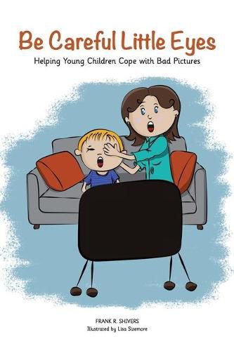 Cover image for Be Careful Little Eyes: Helping Young Children Cope with Bad Pictures