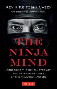 Cover image for The Ninja Mind: Harnessing the Mental Strength and Physical Abilities of the Ninjutsu Masters