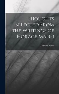 Cover image for Thoughts Selected From the Writings of Horace Mann