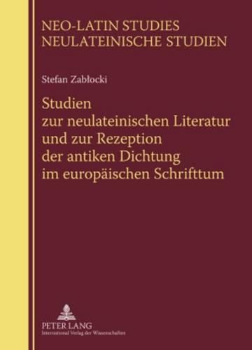 Studien Zur Neulateinischen Literatur Und Zur Rezeption Der Antiken Dichtung Im Europaeischen Schrifttum: Herausgegeben Von Piotr Urba&#324;ski