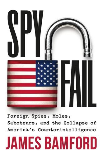 Cover image for Spyfail: Foreign Spies, Moles, Saboteurs, and the Collapse of America's Counterintelligence