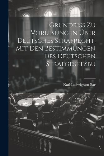 Cover image for Grundriss zu Vorlesungen ueber Deutsches Strafrecht, mit den Bestimmungen des Deutschen Strafgesetzbu