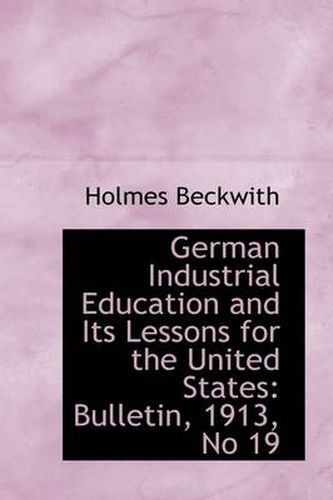 Cover image for German Industrial Education and Its Lessons for the United States: Bulletin, 1913, No 19