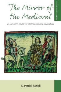 Cover image for The Mirror of the Medieval: An Anthropology of the Western Historical Imagination