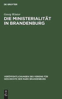 Cover image for Die Ministerialitat in Brandenburg: Untersuchungen Zur Geschichte Der Ministerialitat Und Zum Sachsenspiegel