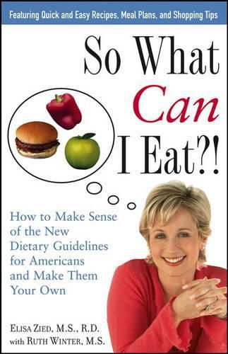 Cover image for So What Can I Eat?!: How to Make Sense of the New Dietary Guidelines for Americans and Make Them Your Own