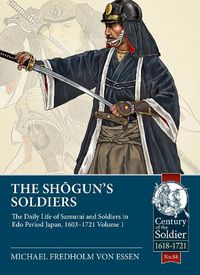 Cover image for The Shogun's Soldiers: The Daily Life of Samurai and Soldiers in EDO Period Japan, 1603-1721