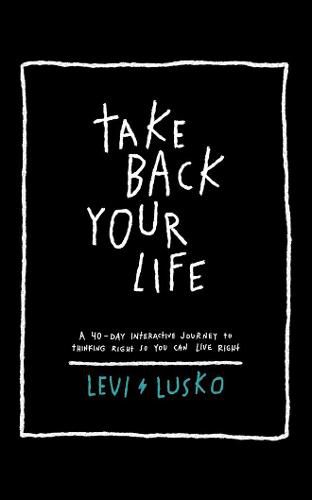 Take Back Your Life: A 40-Day Interactive Journey to Thinking Right So You Can Live Right