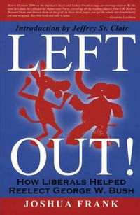 Cover image for Left Out!: How Liberals Helped Reelect George W. Bush