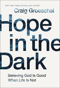 Cover image for Hope in the Dark: Believing God Is Good When Life Is Not