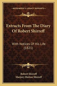 Cover image for Extracts from the Diary of Robert Shirreff: With Notices of His Life (1821)