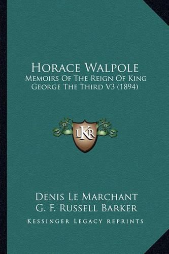 Horace Walpole Horace Walpole: Memoirs of the Reign of King George the Third V3 (1894) Memoirs of the Reign of King George the Third V3 (1894)