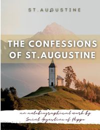 Cover image for The Confessions of St. Augustine: An autobiographical work by Saint Augustine of Hippo generally considered one of Augustine's most important texts