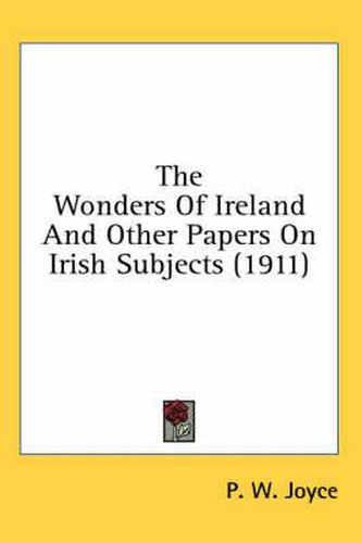 Cover image for The Wonders of Ireland and Other Papers on Irish Subjects (1911)