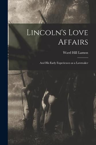 Cover image for Lincoln's Love Affairs: and His Early Experiences as a Lawmaker