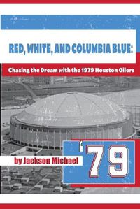 Cover image for Red, White, and Columbia Blue: Chasing the Dream with the 1979 Houston Oilers