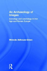 Cover image for An Archaeology of Images: Iconology and Cosmology in Iron Age and Roman Europe