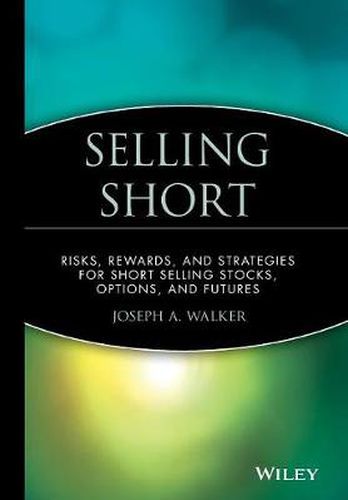 Cover image for Selling Short: Risks, Rewards and Strategies for Short Selling Stocks, Options and Futures