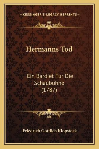 Hermanns Tod: Ein Bardiet Fur Die Schaubuhne (1787)