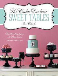 Cover image for The Cake Parlour Sweet Tables - Beautiful baking displays with 40 themed cakes, cupcakes & more: Beautiful Baking Displays with 40 Themed Cakes, Cupcakes, Cookies & More