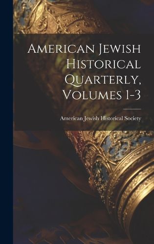 American Jewish Historical Quarterly, Volumes 1-3