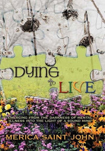 Cover image for Dying to Live: Emerging from the Darkness of Mental Illness into the Light of a Sound Mind