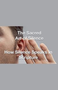 Cover image for The Sacred Art of Silence - How Silence Speaks in Scripture