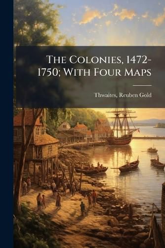 Cover image for The Colonies, 1472-1750; With Four Maps