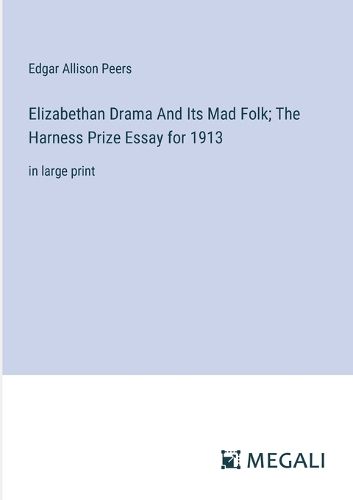 Cover image for Elizabethan Drama And Its Mad Folk; The Harness Prize Essay for 1913