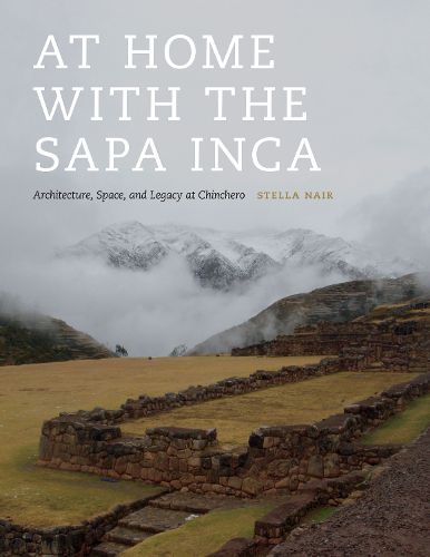 Cover image for At Home with the Sapa Inca: Architecture, Space, and Legacy at Chinchero