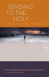 Cover image for Tending to the Holy: The Practice of the Presence of God in Ministry