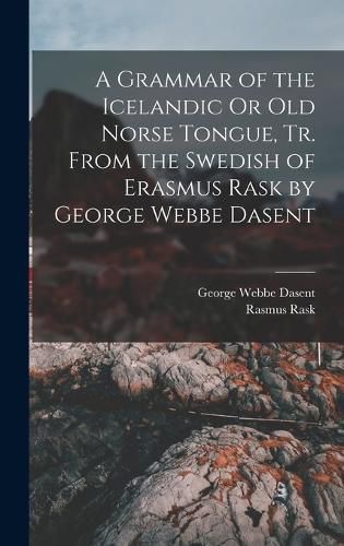 Cover image for A Grammar of the Icelandic Or Old Norse Tongue, Tr. From the Swedish of Erasmus Rask by George Webbe Dasent